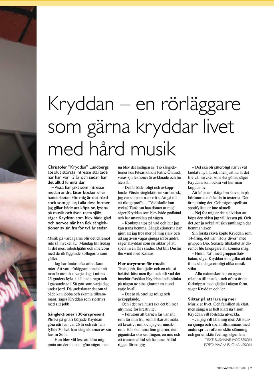 Jag gillar både att köpa, se, lyssna på musik och även testa själv, säger Kryddan som blev både glad och nervös när han fick sånglektioner av sin fru för två år sedan.