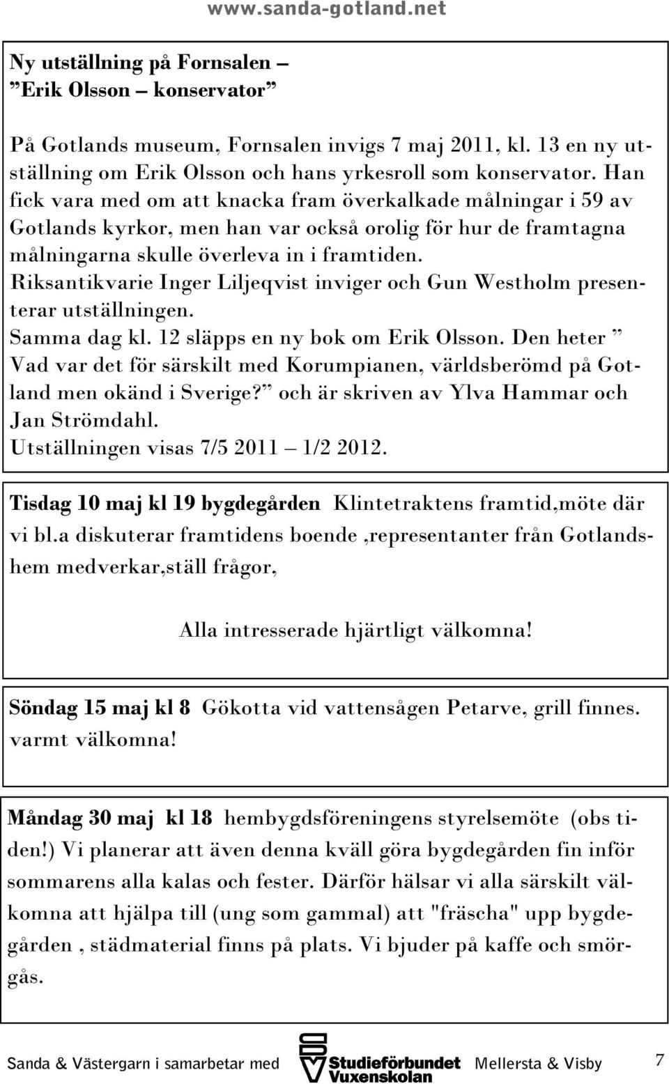 Riksantikvarie Inger Liljeqvist inviger och Gun Westholm presenterar utställningen. Samma dag kl. 12 släpps en ny bok om Erik Olsson.