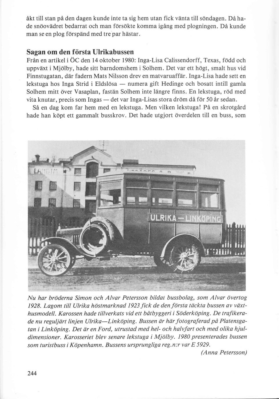 Sagan om den första Ulrikabussen Från en artikel i ÖC den l4 oktober 1980: IngaLisa Calissendorff, Texas, född och uppväxt i Mjölby, hade sitt barndomshem i Solhem.