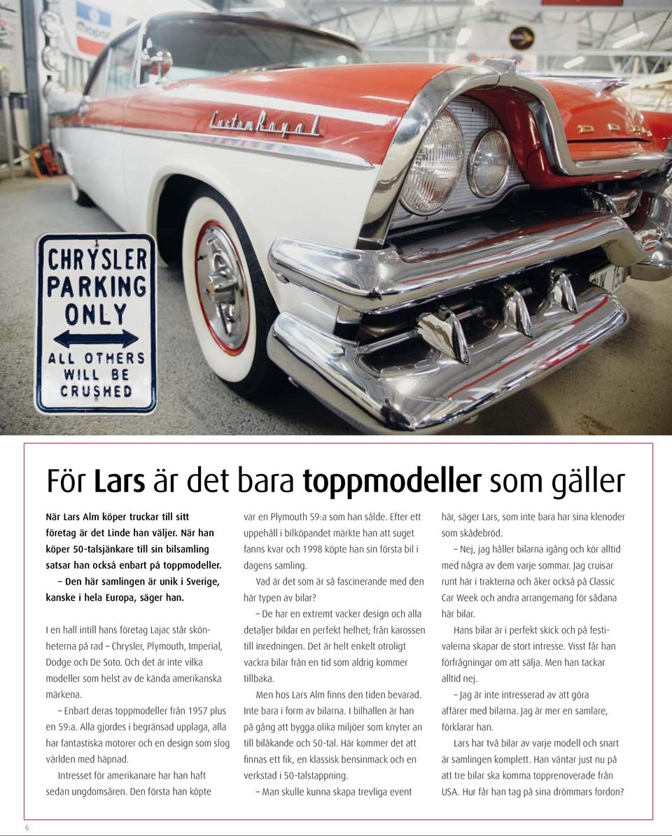 I en hall intill hans företag Lajac står skönheterna på rad Chrysler, Plymouth, Imperial, Dodge och De Soto. Och det är inte vilka modeller som helst av de kända amerikanska märkena.