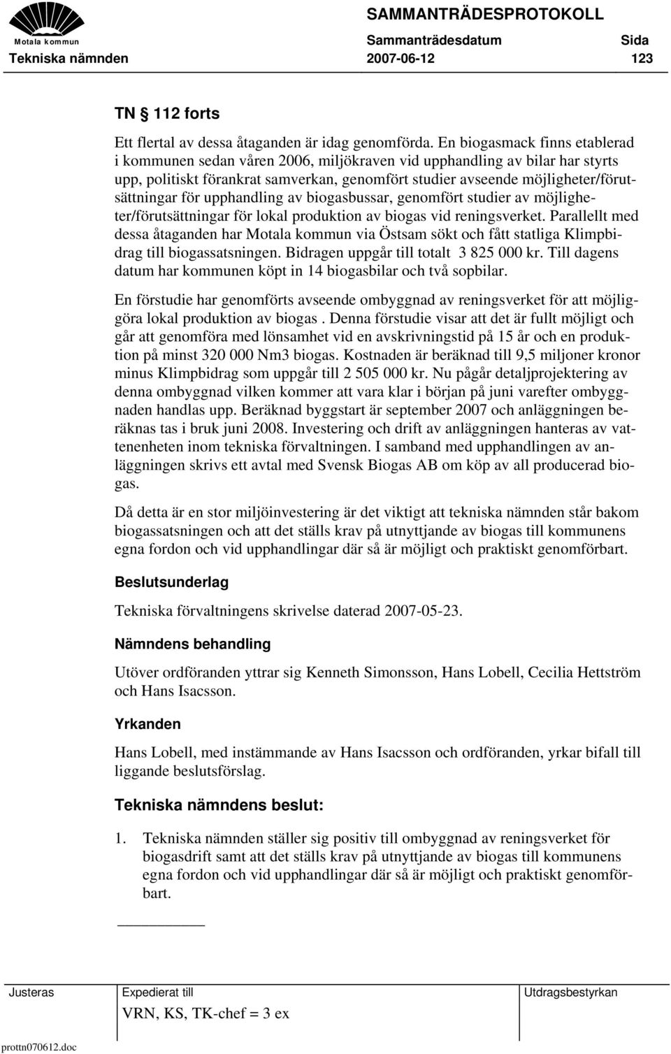 för upphandling av biogasbussar, genomfört studier av möjligheter/förutsättningar för lokal produktion av biogas vid reningsverket.