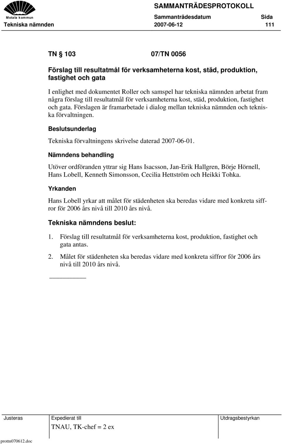 Förslagen är framarbetade i dialog mellan tekniska nämnden och tekniska förvaltningen. Tekniska förvaltningens skrivelse daterad 2007-06-01.