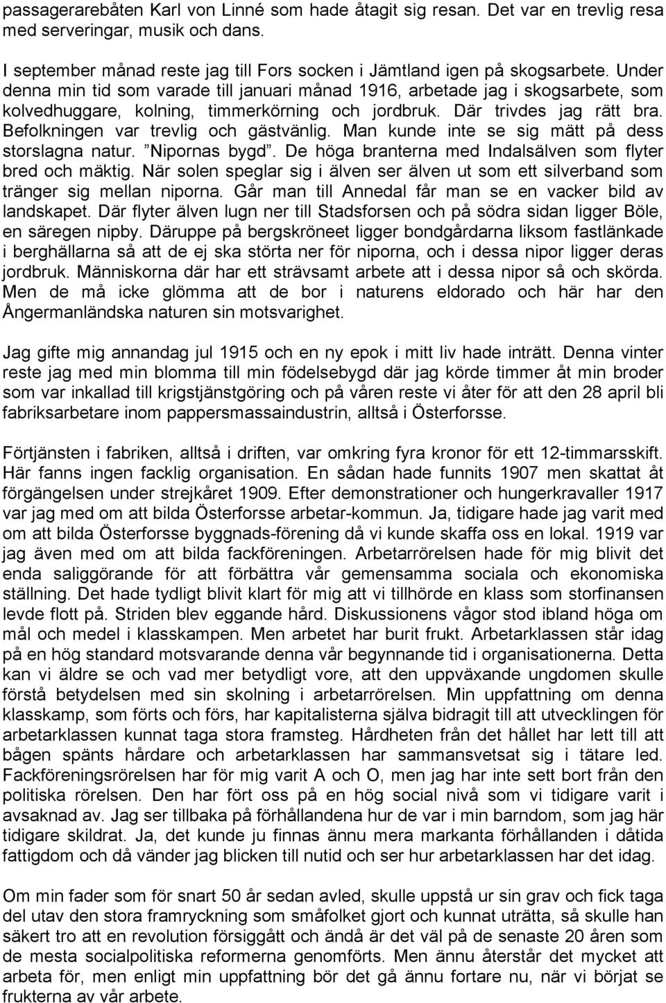 Befolkningen var trevlig och gästvänlig. Man kunde inte se sig mätt på dess storslagna natur. Nipornas bygd. De höga branterna med Indalsälven som flyter bred och mäktig.