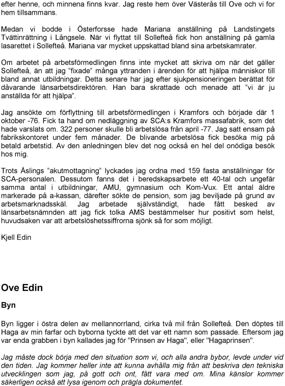 Om arbetet på arbetsförmedlingen finns inte mycket att skriva om när det gäller Sollefteå, än att jag fixade många yttranden i ärenden för att hjälpa människor till bland annat utbildningar.