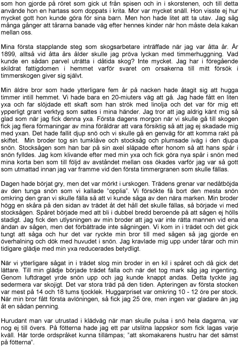 Mina första stapplande steg som skogsarbetare inträffade när jag var åtta år. År 1899, alltså vid åtta års ålder skulle jag pröva lyckan med timmerhuggning.