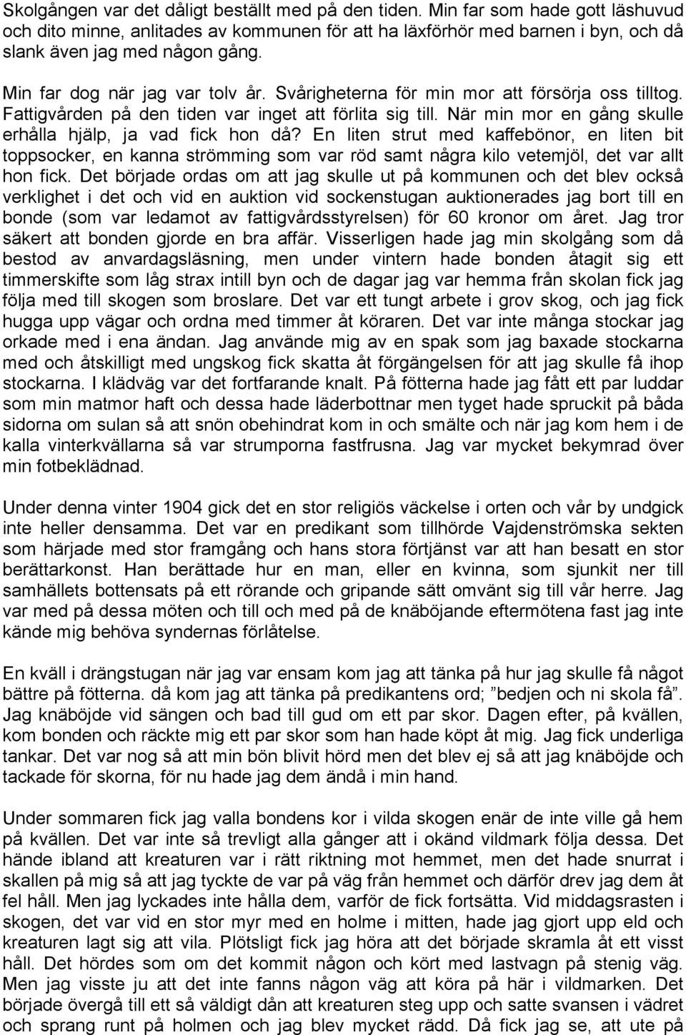 När min mor en gång skulle erhålla hjälp, ja vad fick hon då? En liten strut med kaffebönor, en liten bit toppsocker, en kanna strömming som var röd samt några kilo vetemjöl, det var allt hon fick.