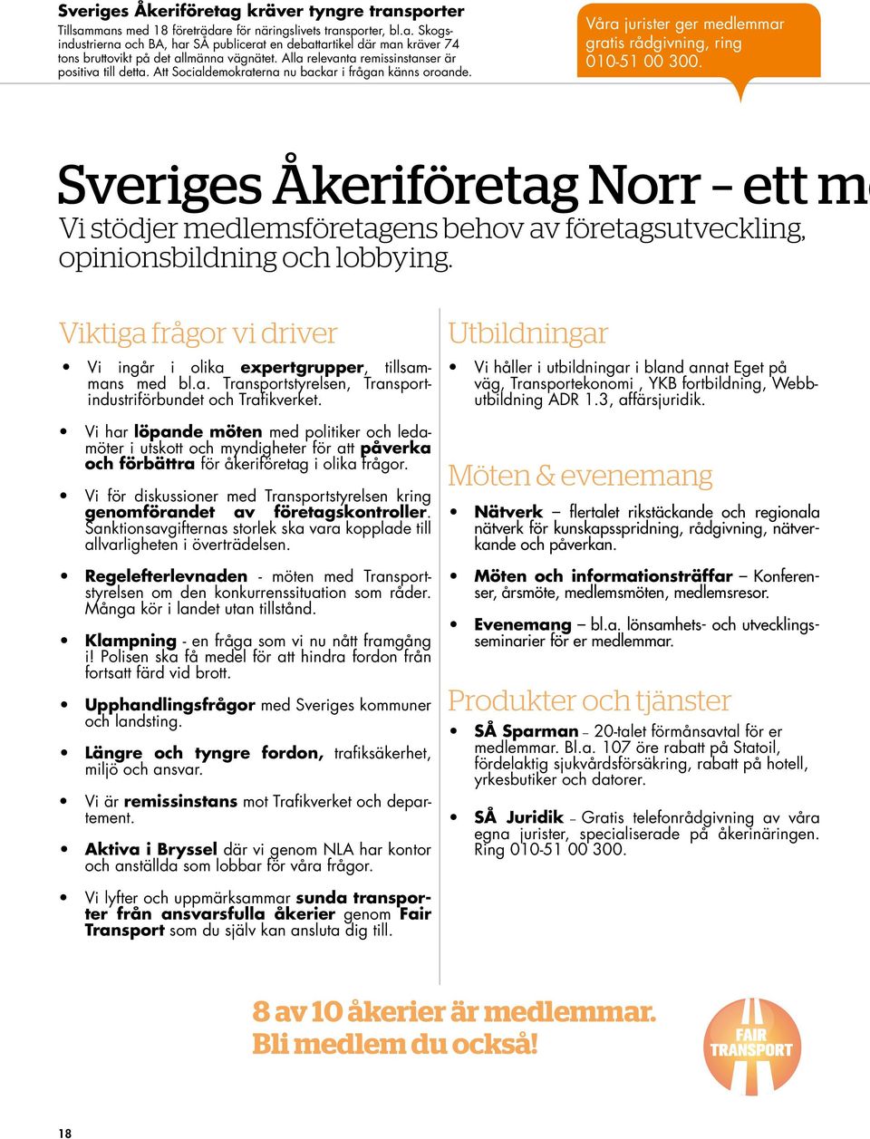 Sveriges Åkeriföretag Norr ett me Vi stödjer medlemsföretagens behov av företagsutveckling, opinionsbildning och lobbying. Viktiga frågor vi driver Vi ingår i olika expertgrupper, tillsammans med bl.