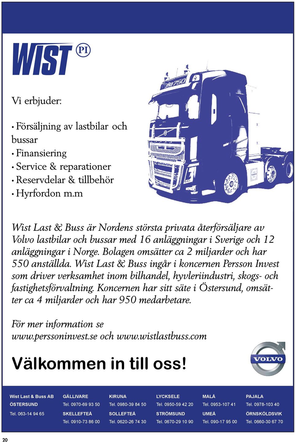 Wist Last & Buss är Nordens största privata återförsäljare av Volvo lastbilar och bussar med 16 anläggningar i Sverige och 12 anläggningar i Norge.