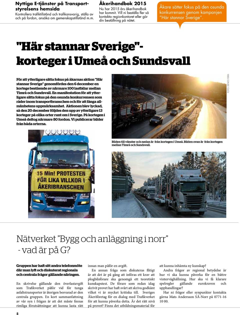 "Här stannar Sverige"- korteger i Umeå och Sundsvall För att ytterligare sätta fokus på åkarnas aktion Här stannar Sverige genomfördes den 6 december en kortege bestående av närmare 100 lastbilar