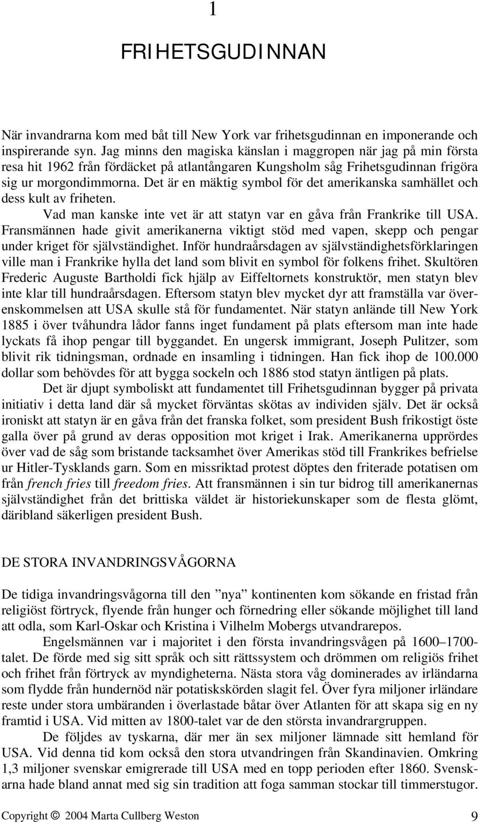 Det är en mäktig symbol för det amerikanska samhället och dess kult av friheten. Vad man kanske inte vet är att statyn var en gåva från Frankrike till USA.