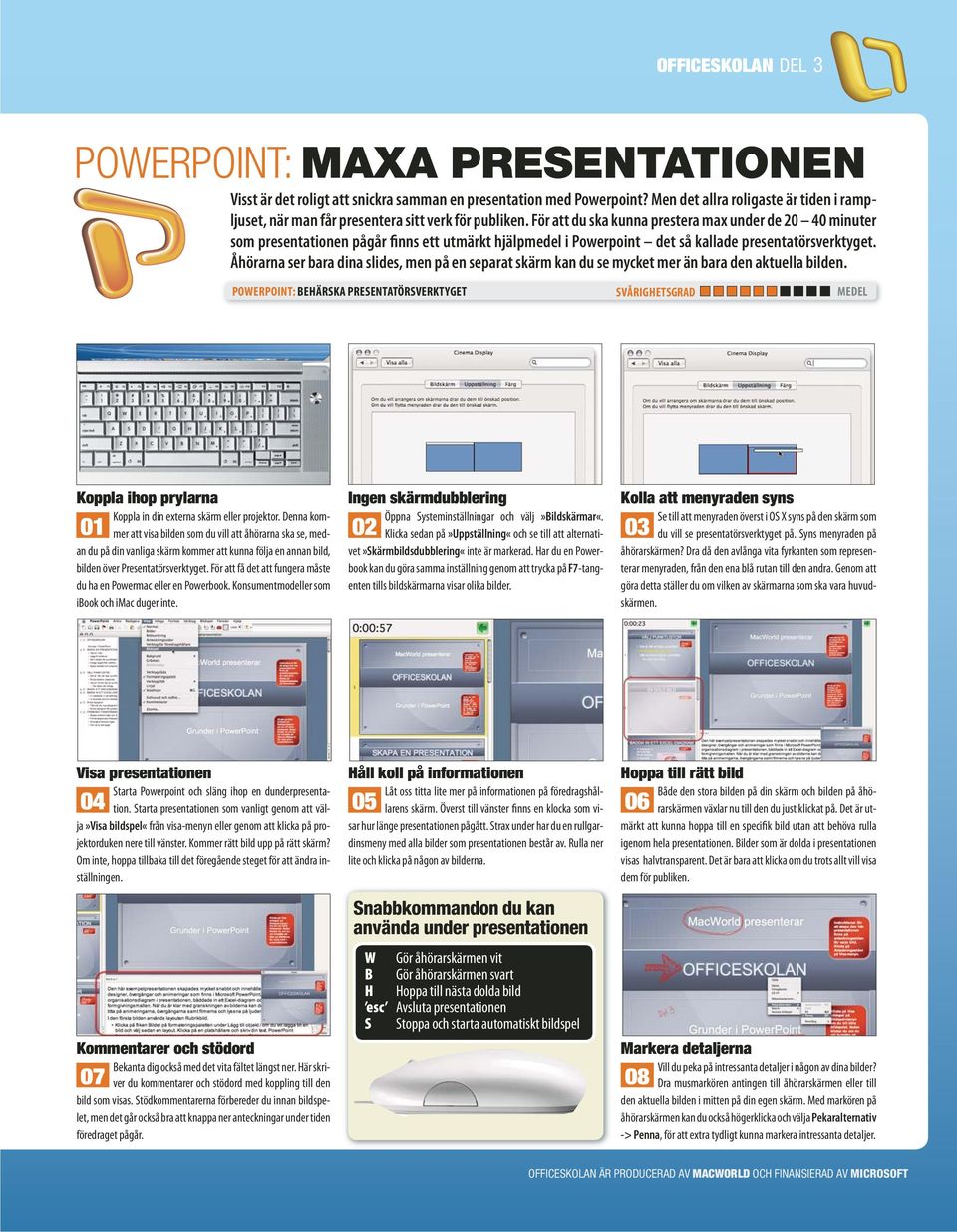 För att du ska kunna prestera max under de 20 40 minuter som presentationen pågår finns ett utmärkt hjälpmedel i Powerpoint det så kallade presentatörsverktyget.