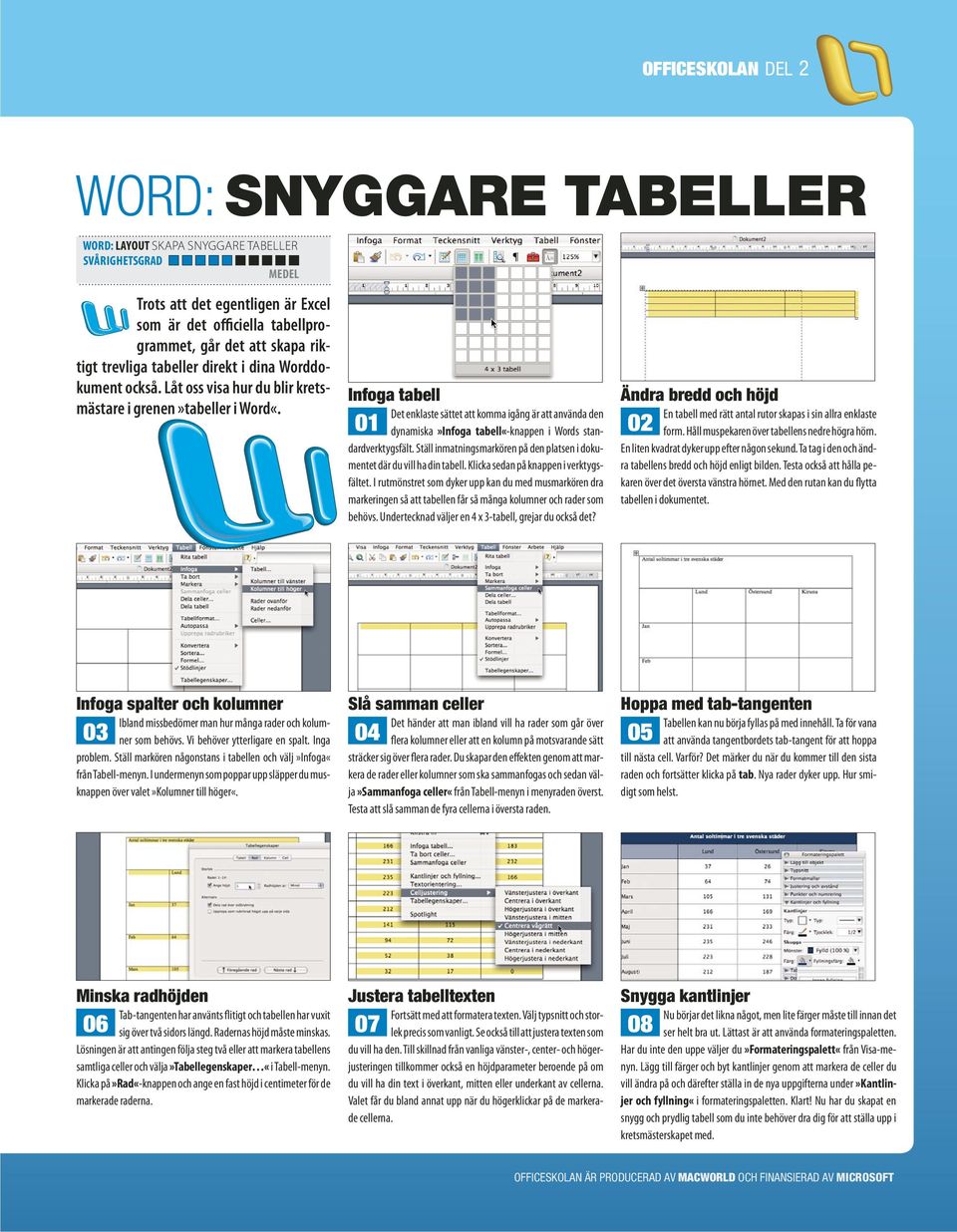 Infoga tabell 01 Det enklaste sättet att komma igång är att använda den dynamiska»infoga tabell«-knappen i Words standardverktygsfält.