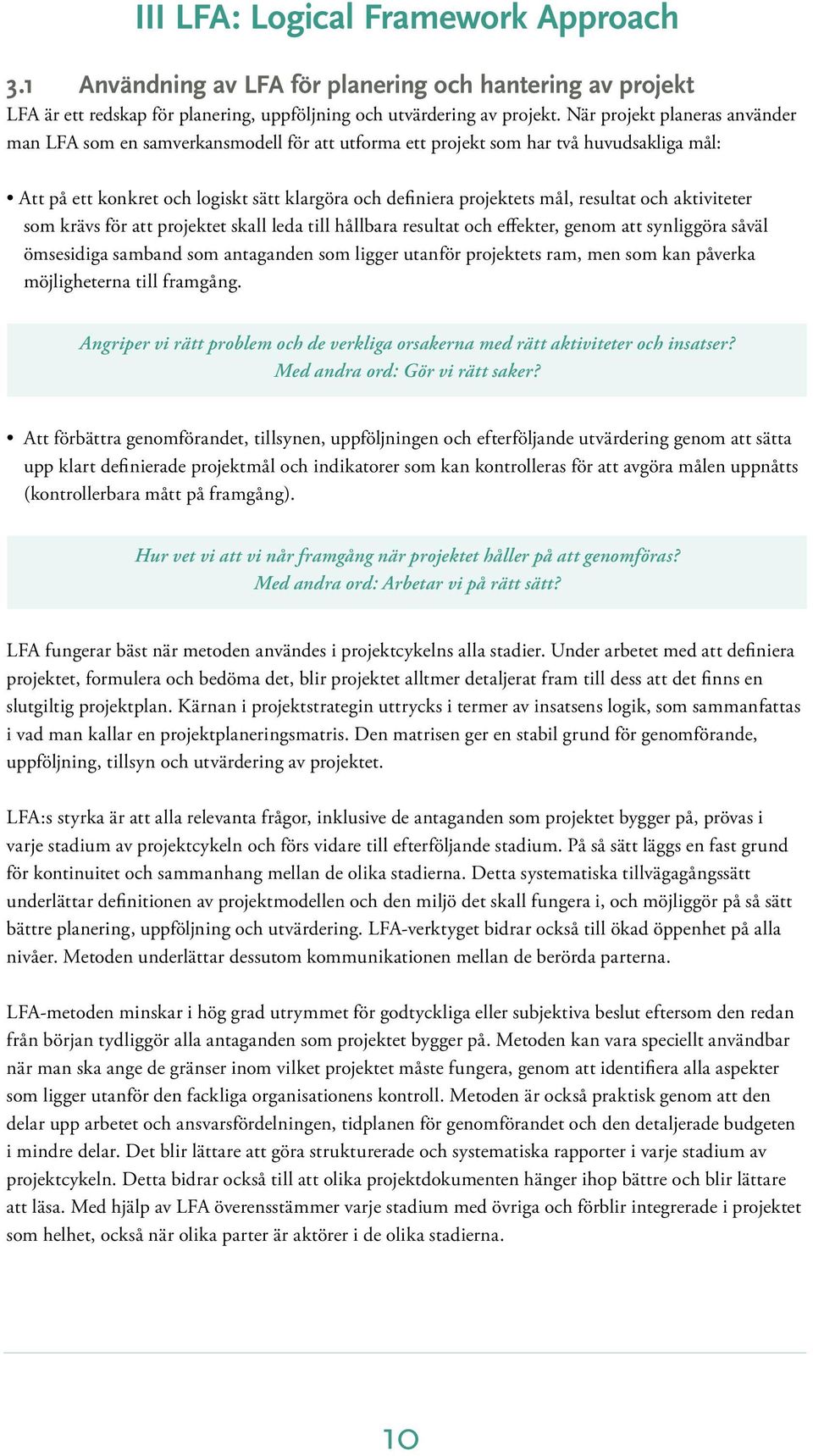 resultat och aktiviteter som krävs för att projektet skall leda till hållbara resultat och effekter, genom att synliggöra såväl ömsesidiga samband som antaganden som ligger utanför projektets ram,