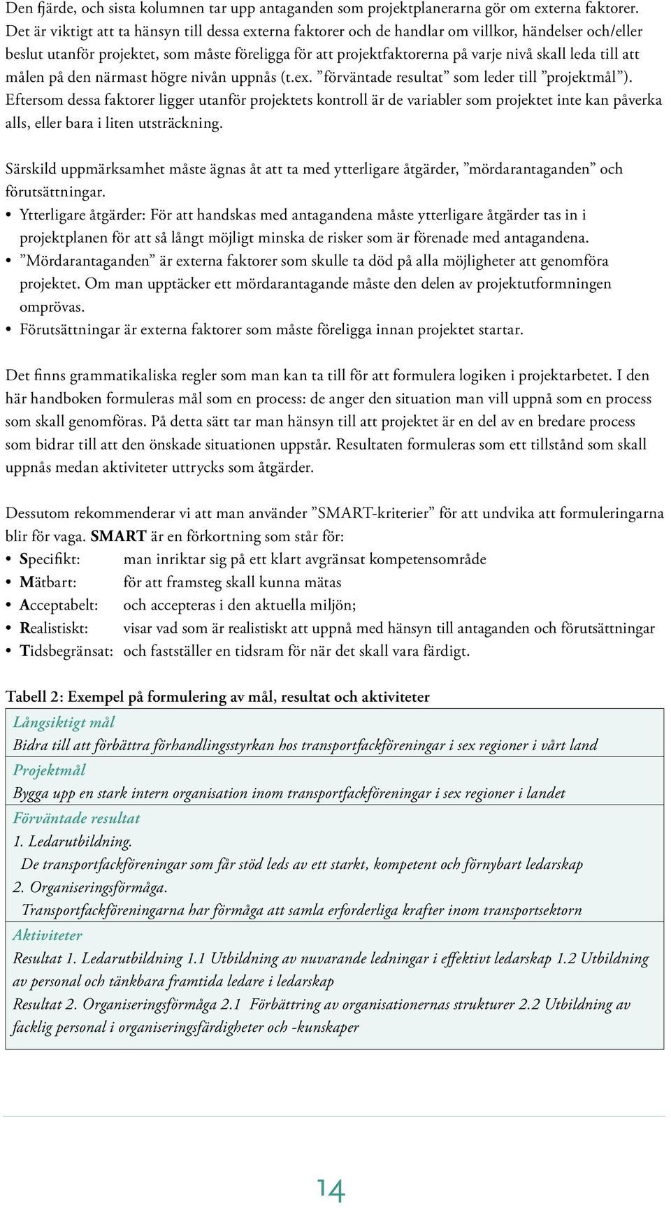 leda till att målen på den närmast högre nivån uppnås (t.ex. förväntade resultat som leder till projektmål ).