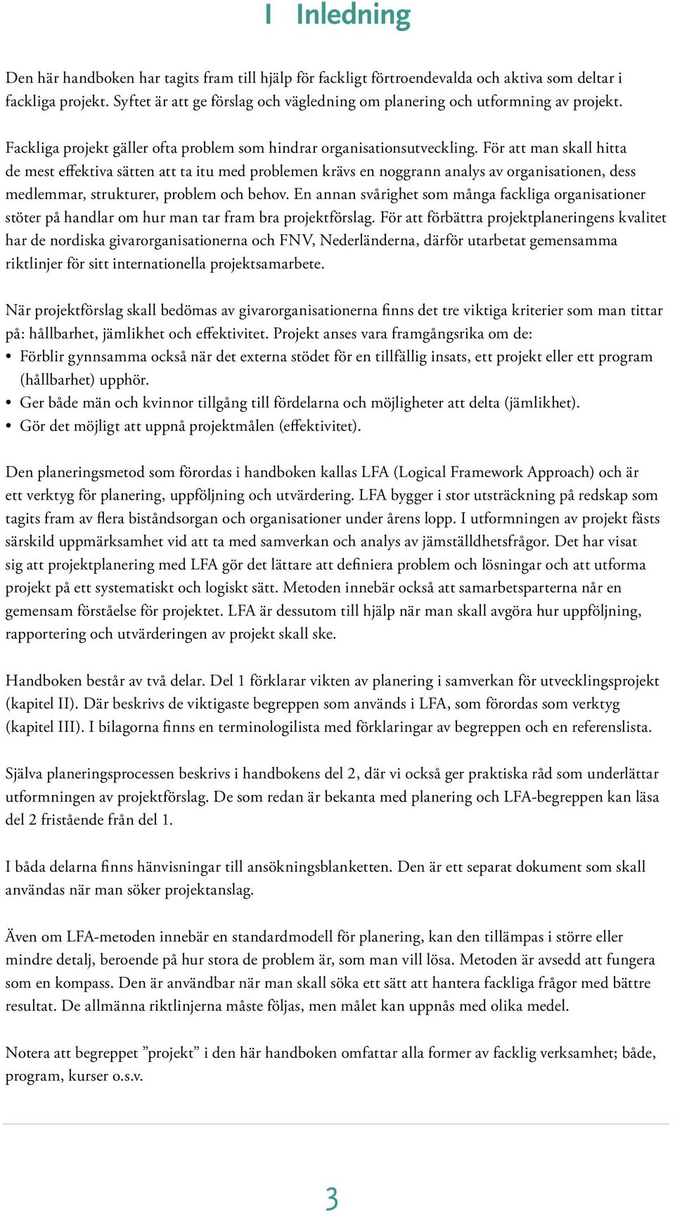 För att man skall hitta de mest effektiva sätten att ta itu med problemen krävs en noggrann analys av organisationen, dess medlemmar, strukturer, problem och behov.