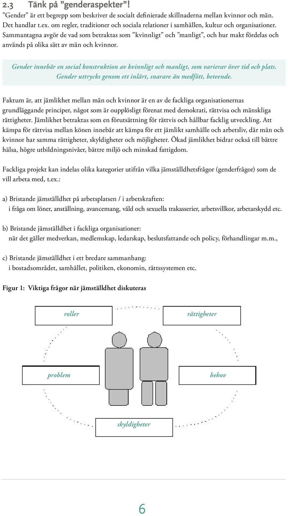 Sammantagna avgör de vad som betraktas som kvinnligt och manligt, och hur makt fördelas och används på olika sätt av män och kvinnor.