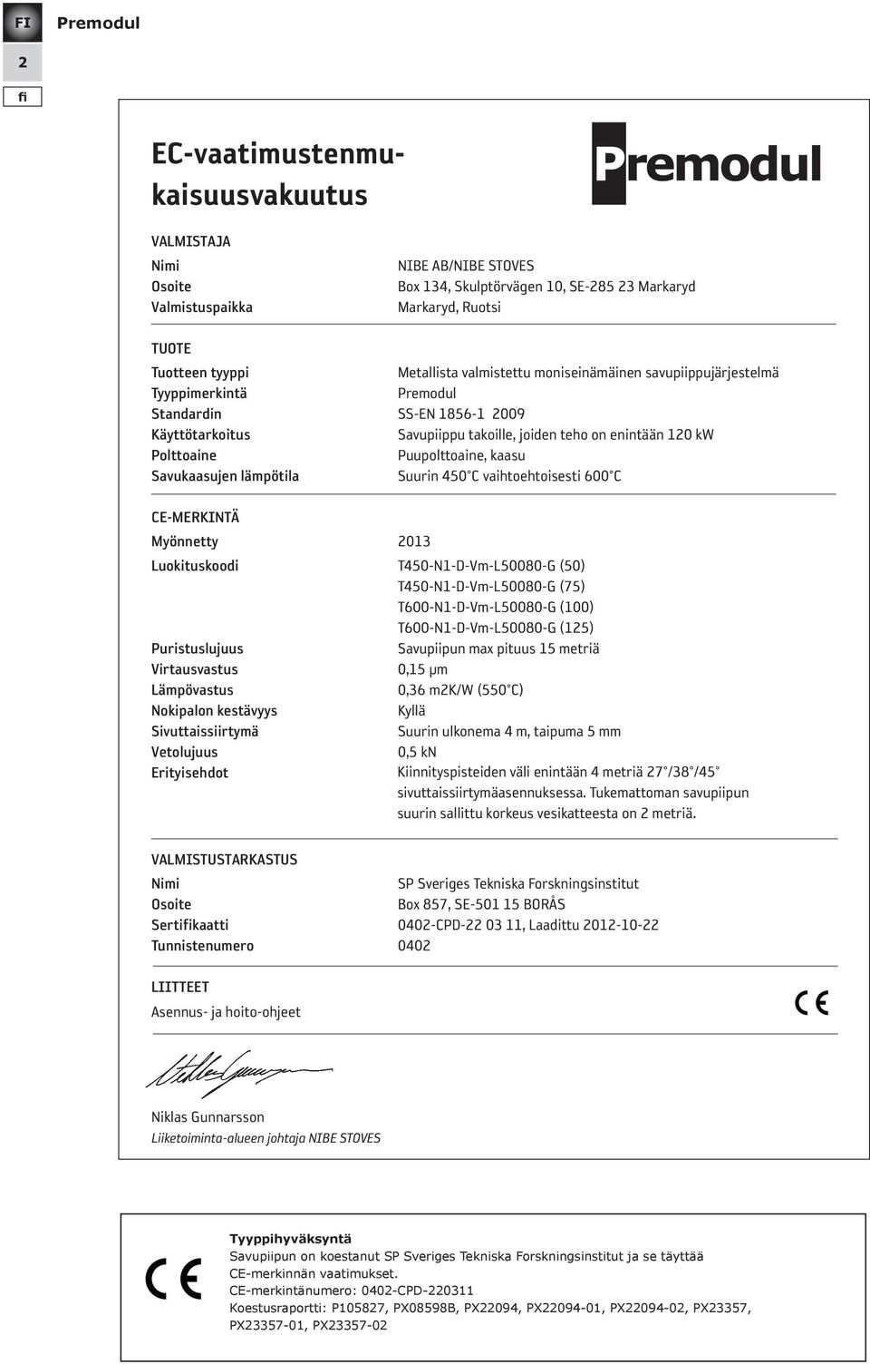 Puupolttoaine, kaasu savukaasujen lämpötila Suurin 450 C vaihtoehtoisesti 600 C Ce-merKiNtä myönnetty 2013 luokituskoodi T450-N1-D-Vm-L50080-G (50) T450-N1-D-Vm-L50080-G (75) T600-N1-D-Vm-L50080-G