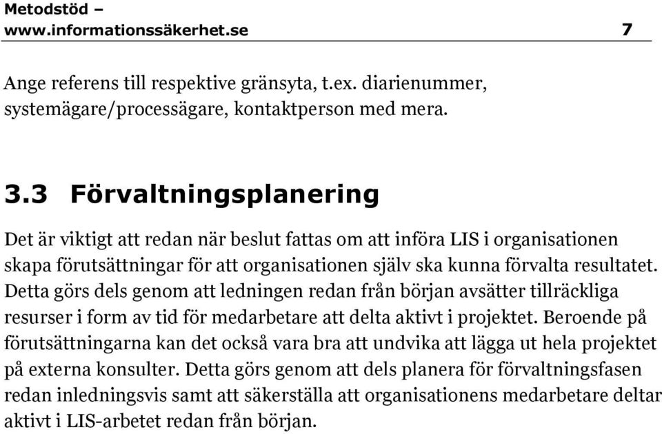 Detta görs dels genom att ledningen redan från början avsätter tillräckliga resurser i form av tid för medarbetare att delta aktivt i projektet.