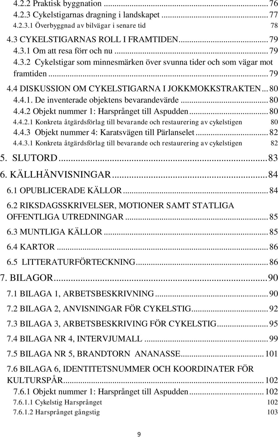 .. 80 4.4.2 Objekt nummer 1: Harsprånget till Aspudden... 80 4.4.2.1 Konkreta åtgärdsförlag till bevarande och restaurering av cykelstigen 80 4.4.3 Objekt nummer 4: Karatsvägen till Pärlanselet... 82 4.