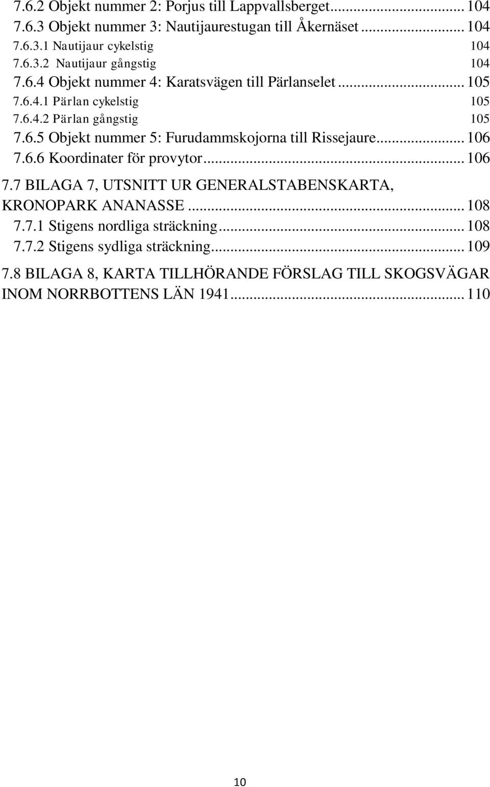 .. 106 7.6.6 Koordinater för provytor... 106 7.7 BILAGA 7, UTSNITT UR GENERALSTABENSKARTA, KRONOPARK ANANASSE... 108 7.7.1 Stigens nordliga sträckning... 108 7.7.2 Stigens sydliga sträckning.