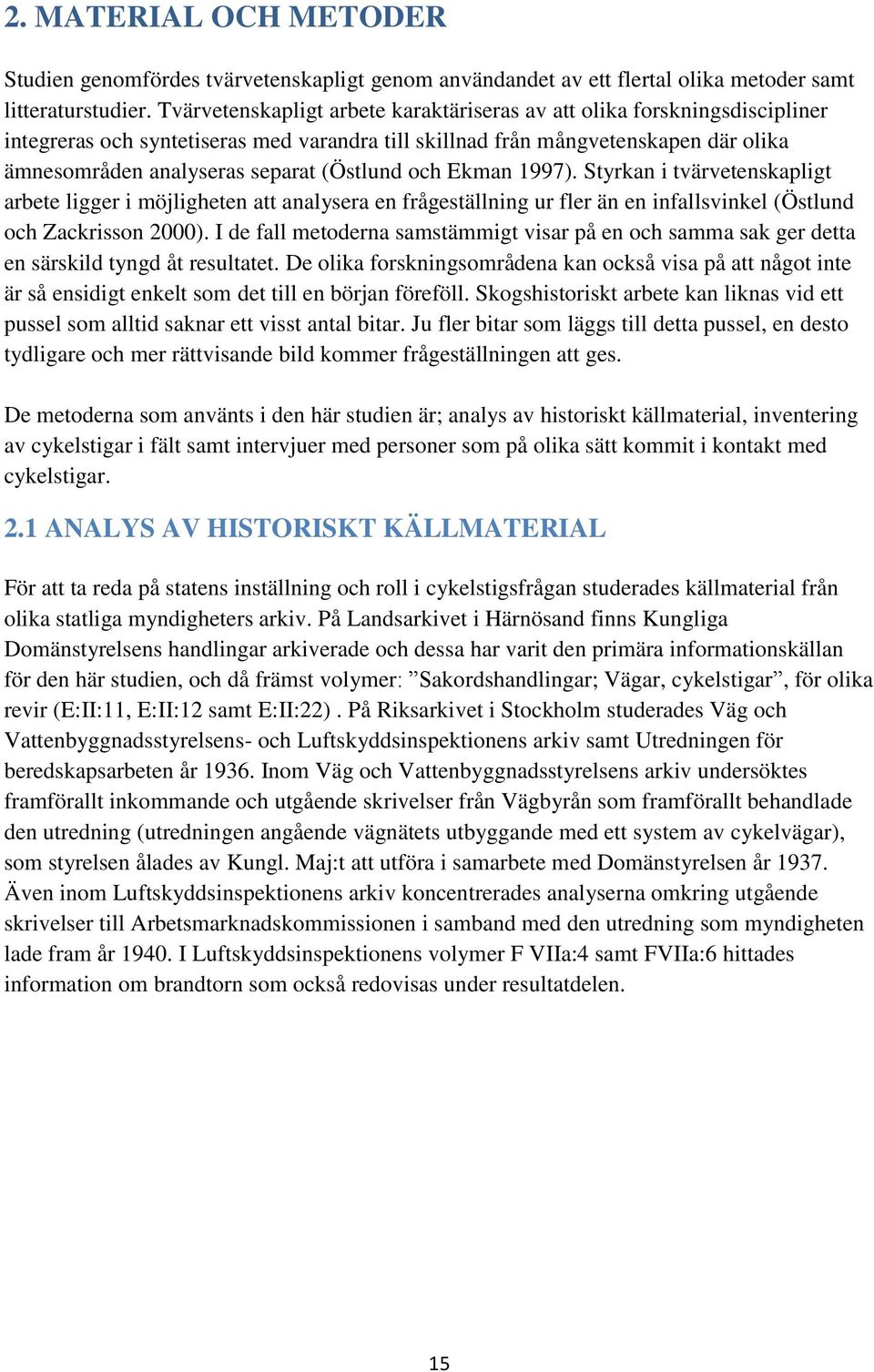 (Östlund och Ekman 1997). Styrkan i tvärvetenskapligt arbete ligger i möjligheten att analysera en frågeställning ur fler än en infallsvinkel (Östlund och Zackrisson 2000).