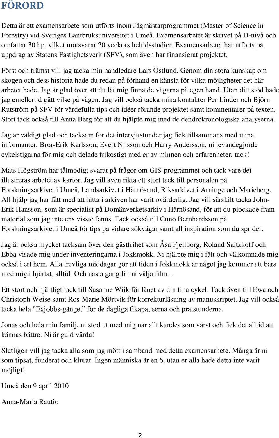 Examensarbetet har utförts på uppdrag av Statens Fastighetsverk (SFV), som även har finansierat projektet. Först och främst vill jag tacka min handledare Lars Östlund.