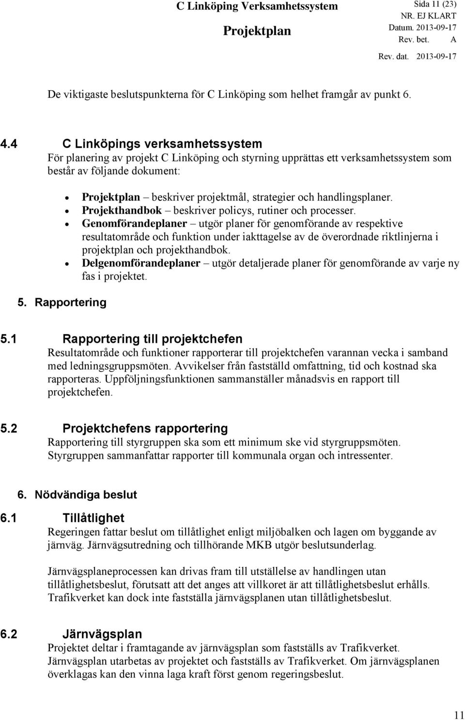 Rapportering beskriver projektmål, strategier och handlingsplaner. Projekthandbok beskriver policys, rutiner och processer.