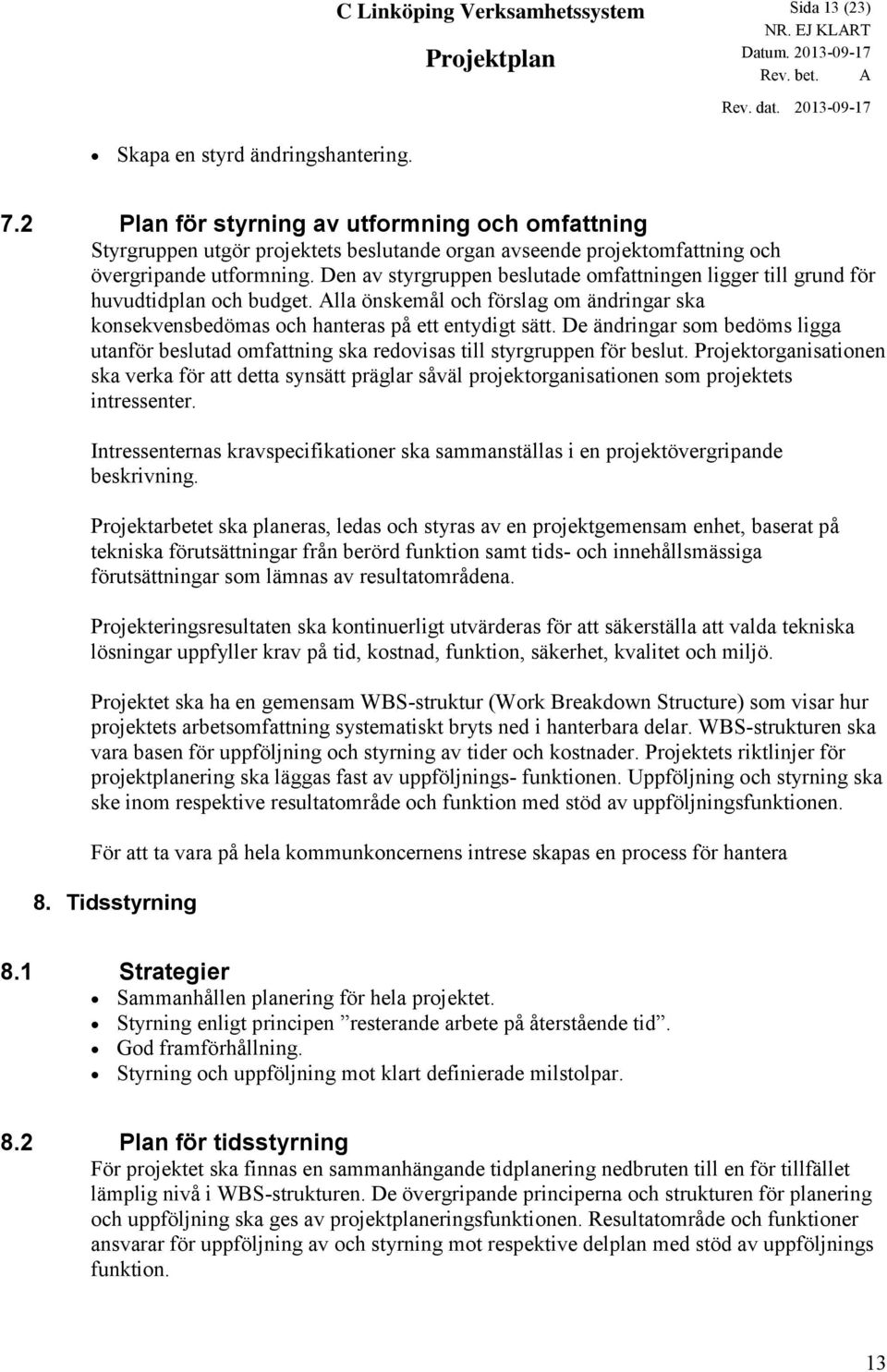 Den av styrgruppen beslutade omfattningen ligger till grund för huvudtidplan och budget. Alla önskemål och förslag om ändringar ska konsekvensbedömas och hanteras på ett entydigt sätt.