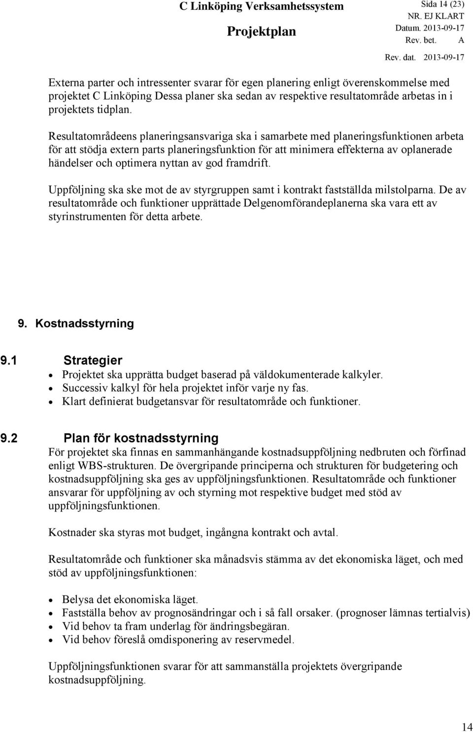 Resultatområdeens planeringsansvariga ska i samarbete med planeringsfunktionen arbeta för att stödja extern parts planeringsfunktion för att minimera effekterna av oplanerade händelser och optimera