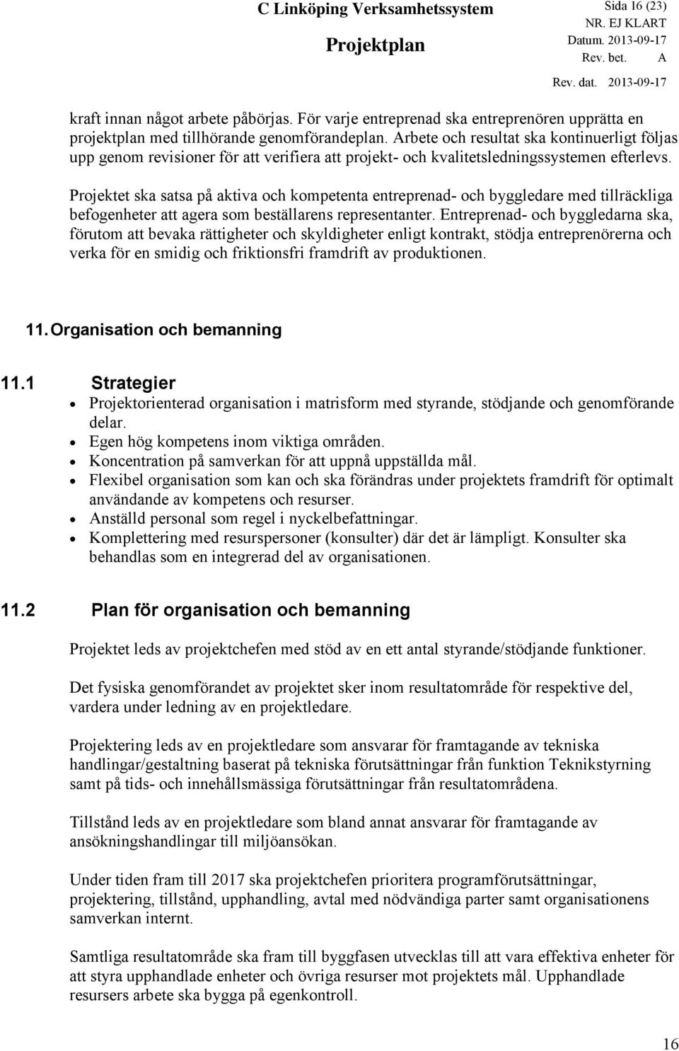 Projektet ska satsa på aktiva och kompetenta entreprenad- och byggledare med tillräckliga befogenheter att agera som beställarens representanter.