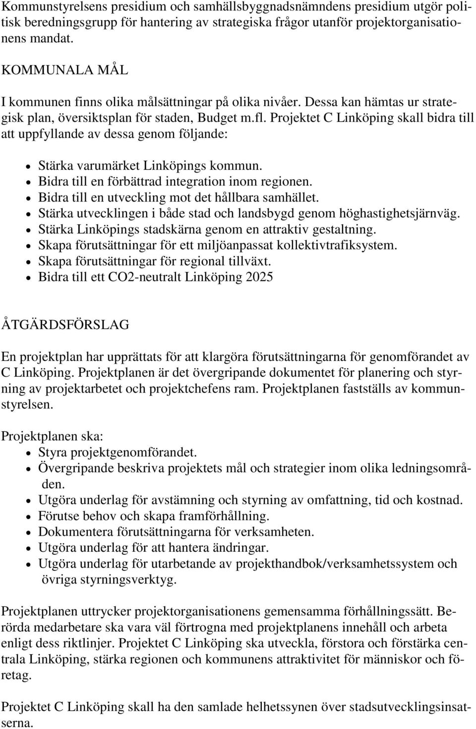 Projektet C Linköping skall bidra till att uppfyllande av dessa genom följande: Stärka varumärket Linköpings kommun. Bidra till en förbättrad integration inom regionen.