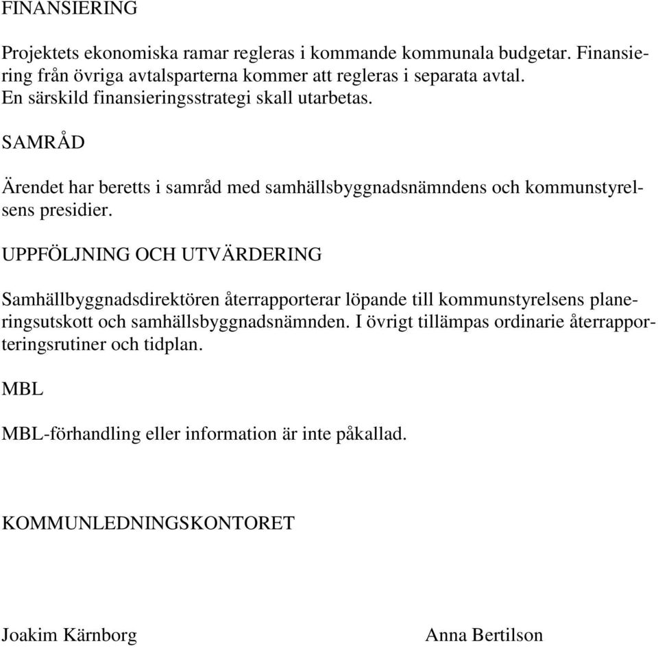 UPPFÖLJNING OCH UTVÄRDERING Samhällbyggnadsdirektören återrapporterar löpande till kommunstyrelsens planeringsutskott och samhällsbyggnadsnämnden.