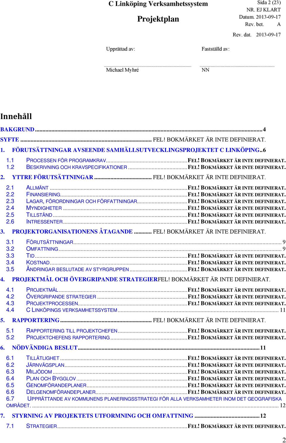 YTTRE FÖRUTSÄTTNINGAR... FEL! BOKMÄRKET ÄR INTE DEFINIERAT. 2.1 ALLMÄNT... FEL! BOKMÄRKET ÄR INTE DEFINIERAT. 2.2 FINANSIERING... FEL! BOKMÄRKET ÄR INTE DEFINIERAT. 2.3 LAGAR, FÖRORDNINGAR OCH FÖRFATTNINGAR.