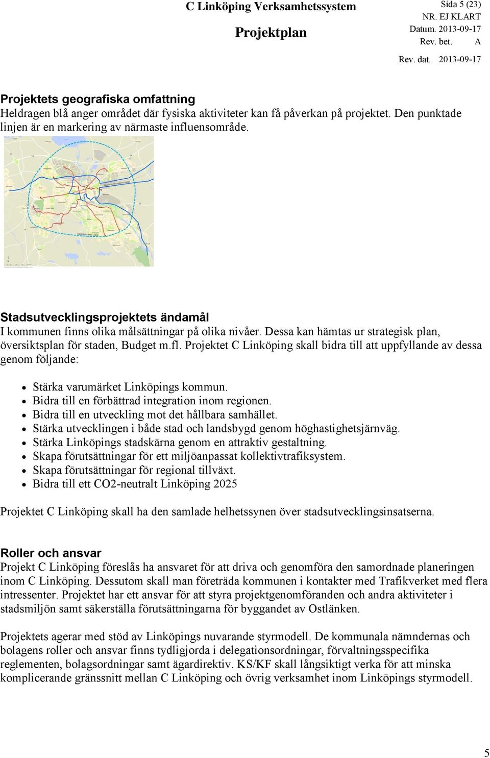 Dessa kan hämtas ur strategisk plan, översiktsplan för staden, Budget m.fl. Projektet C Linköping skall bidra till att uppfyllande av dessa genom följande: Stärka varumärket Linköpings kommun.