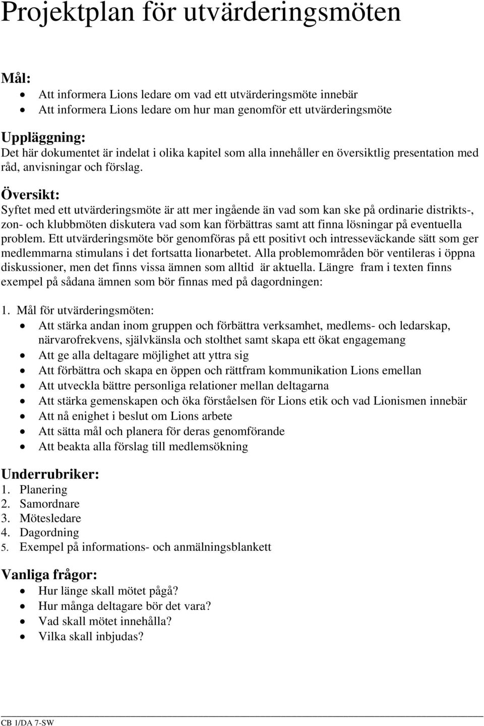 Översikt: Syftet med ett utvärderingsmöte är att mer ingående än vad som kan ske på ordinarie distrikts-, zon- och klubbmöten diskutera vad som kan förbättras samt att finna lösningar på eventuella