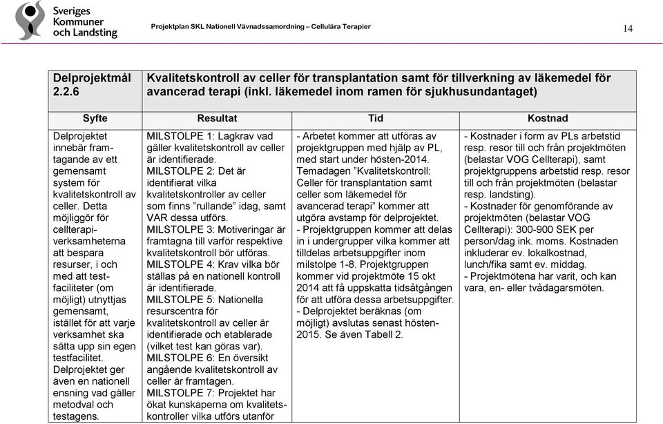 Detta möjliggör för cellterapiverksamheterna att bespara resurser, i och med att testfaciliteter (om möjligt) utnyttjas gemensamt, istället för att varje verksamhet ska sätta upp sin egen