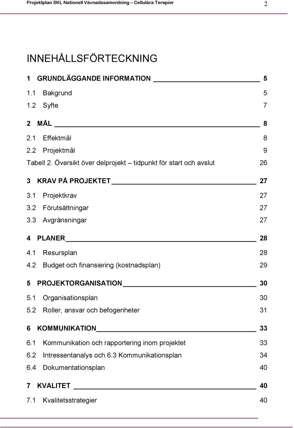 1 Resursplan 28 4.2 Budget och finansiering (kostnadsplan) 29 5 PROJEKTORGANISATION 30 5.1 Organisationsplan 30 5.