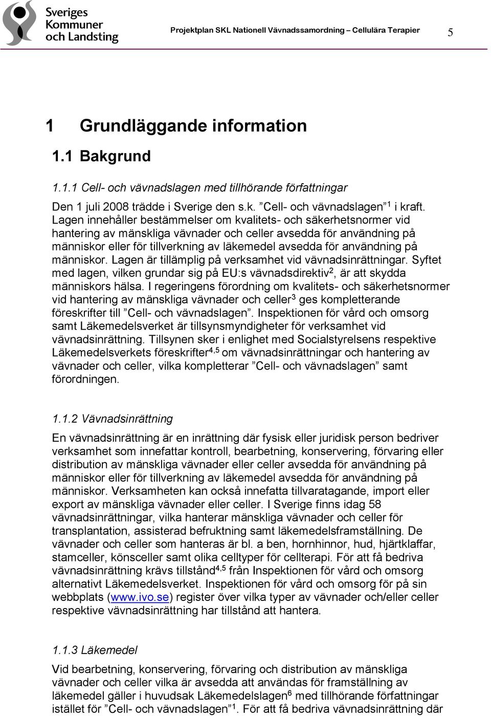 användning på människor. Lagen är tillämplig på verksamhet vid vävnadsinrättningar. Syftet med lagen, vilken grundar sig på EU:s vävnadsdirektiv 2, är att skydda människors hälsa.