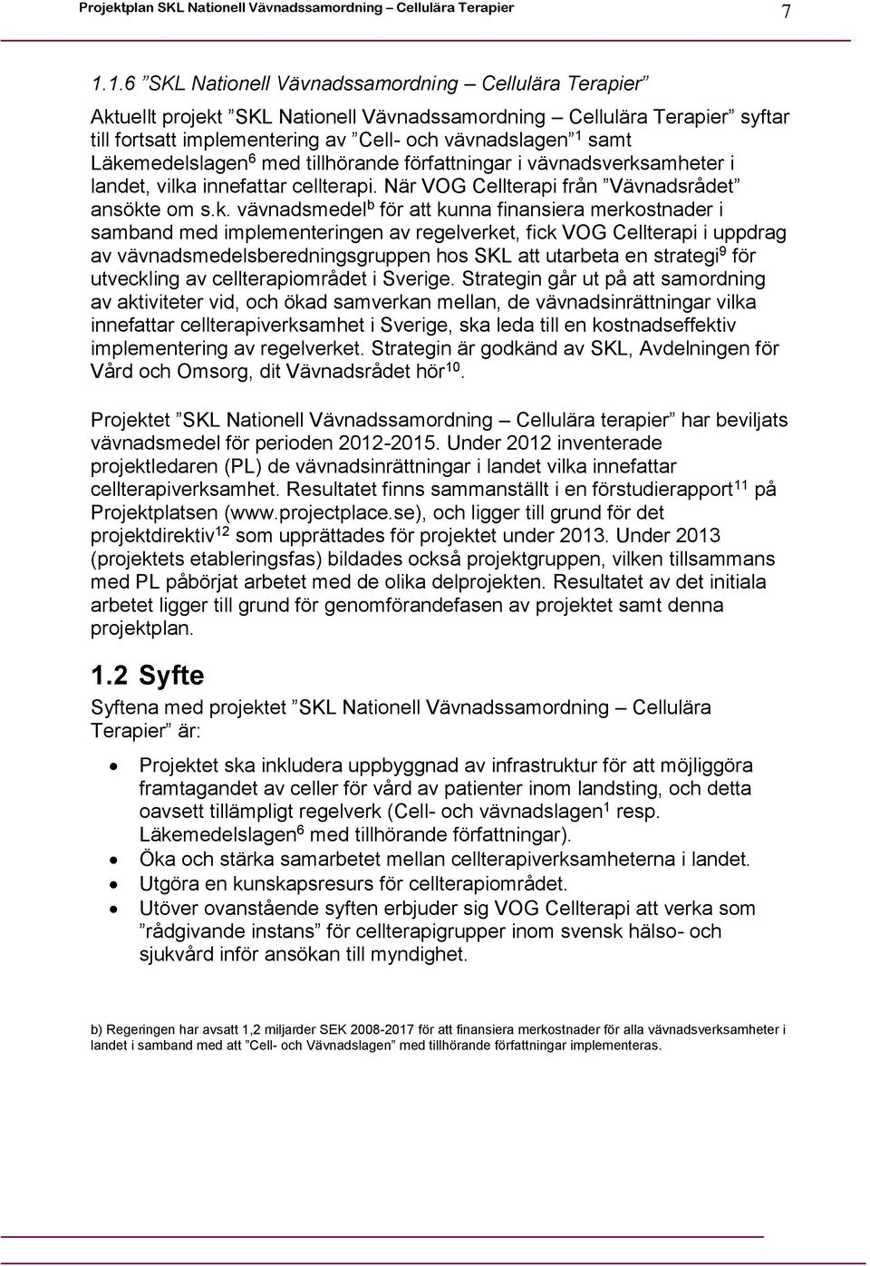 finansiera merkostnader i samband med implementeringen av regelverket, fick VOG Cellterapi i uppdrag av vävnadsmedelsberedningsgruppen hos SKL att utarbeta en strategi 9 för utveckling av