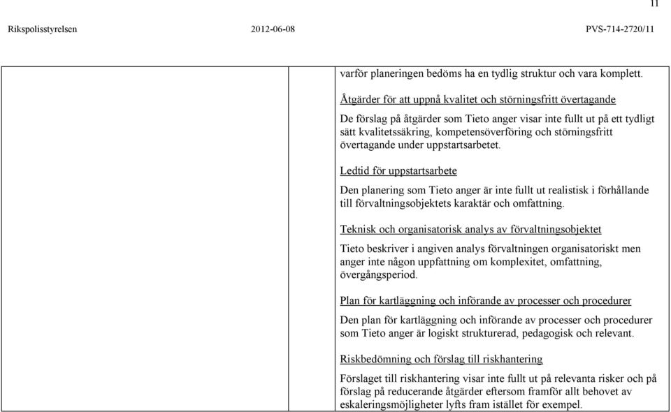 övertagande under uppstartsarbetet. Ledtid för uppstartsarbete Den planering som Tieto anger är inte fullt ut realistisk i förhållande till förvaltningsobjektets karaktär och omfattning.