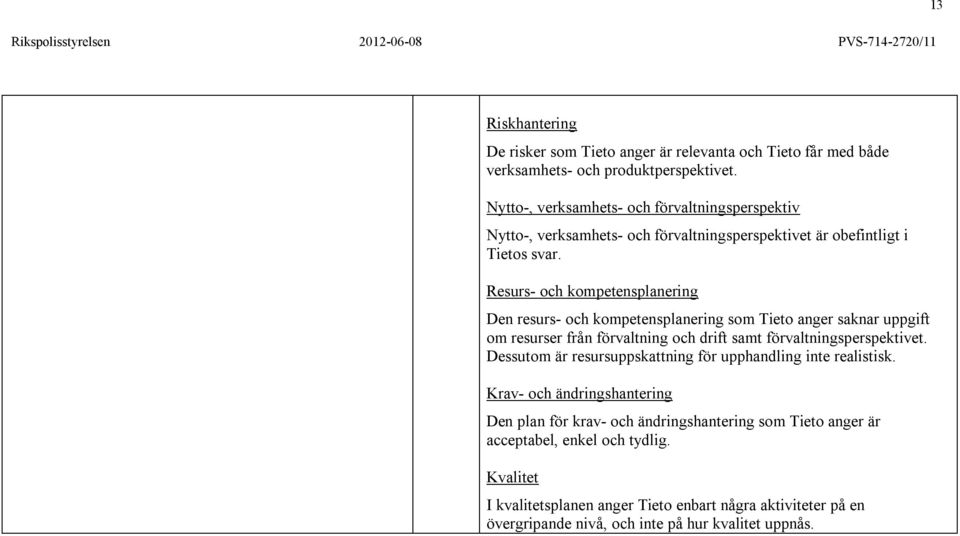 Resurs- och kompetensplanering Den resurs- och kompetensplanering som Tieto anger saknar uppgift om resurser från förvaltning och drift samt förvaltningsperspektivet.