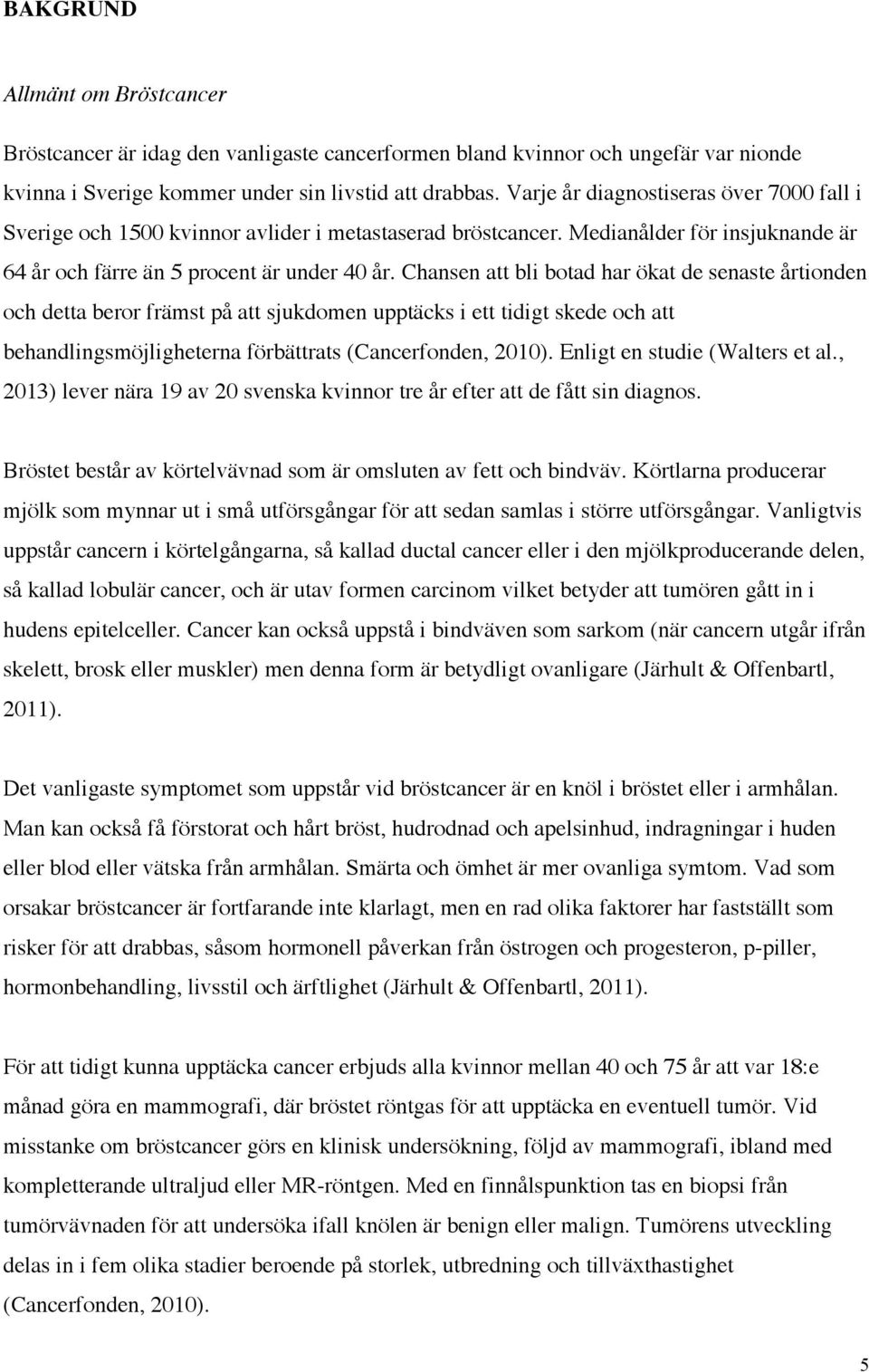 Chansen att bli botad har ökat de senaste årtionden och detta beror främst på att sjukdomen upptäcks i ett tidigt skede och att behandlingsmöjligheterna förbättrats (Cancerfonden, 2010).