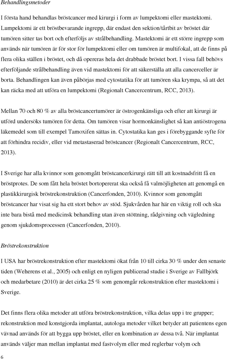 Mastektomi är ett större ingrepp som används när tumören är för stor för lumpektomi eller om tumören är multifokal, att de finns på flera olika ställen i bröstet, och då opereras hela det drabbade