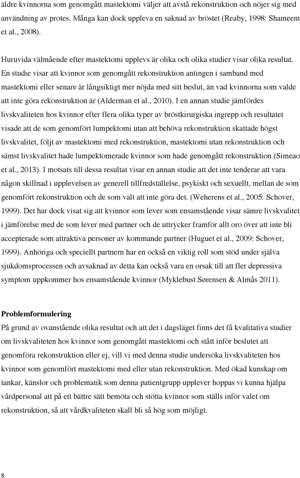 En studie visar att kvinnor som genomgått rekonstruktion antingen i samband med mastektomi eller senare är långsiktigt mer nöjda med sitt beslut, än vad kvinnorna som valde att inte göra