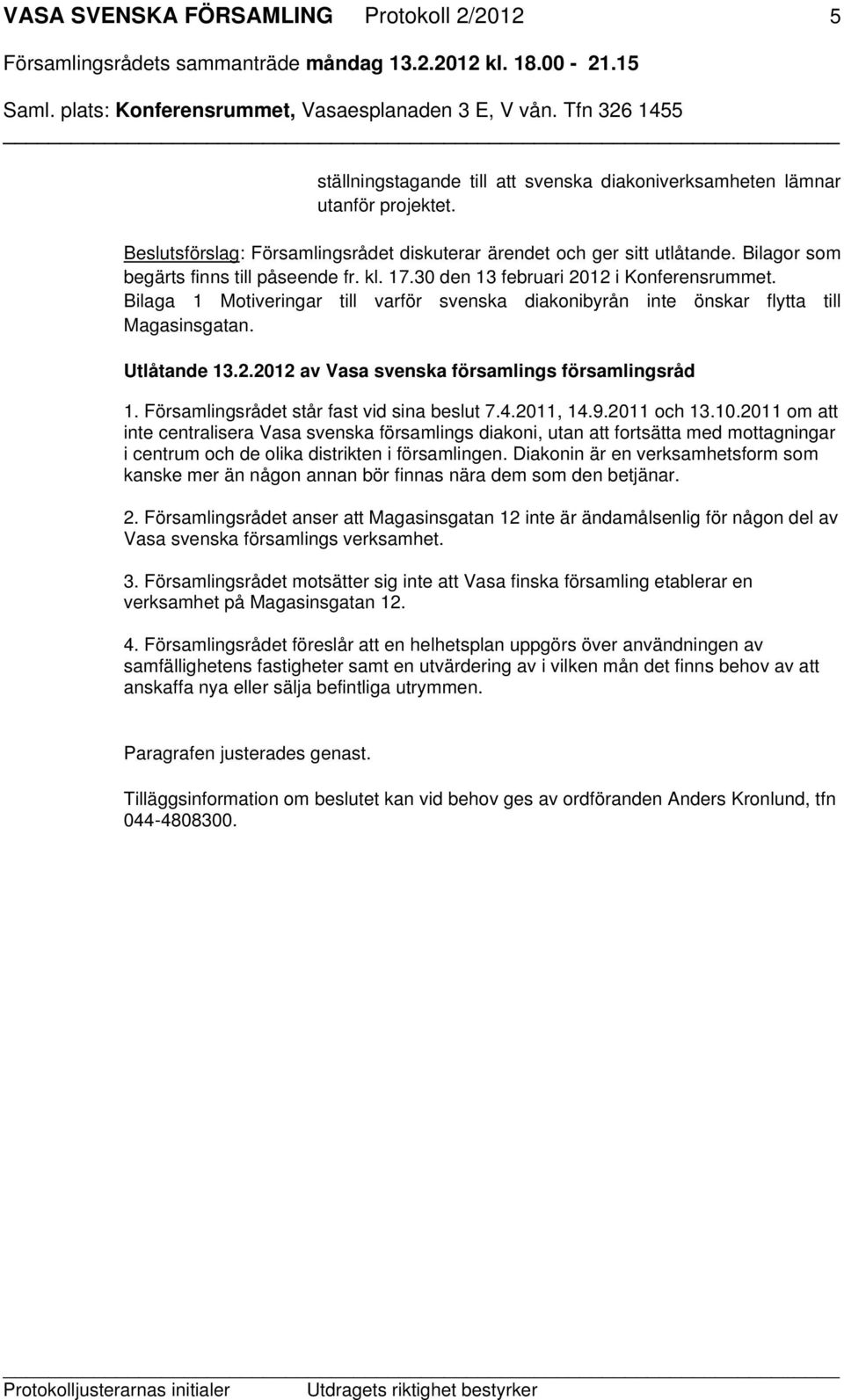Utlåtande 13.2.2012 av Vasa svenska församlings församlingsråd 1. Församlingsrådet står fast vid sina beslut 7.4.2011, 14.9.2011 och 13.10.