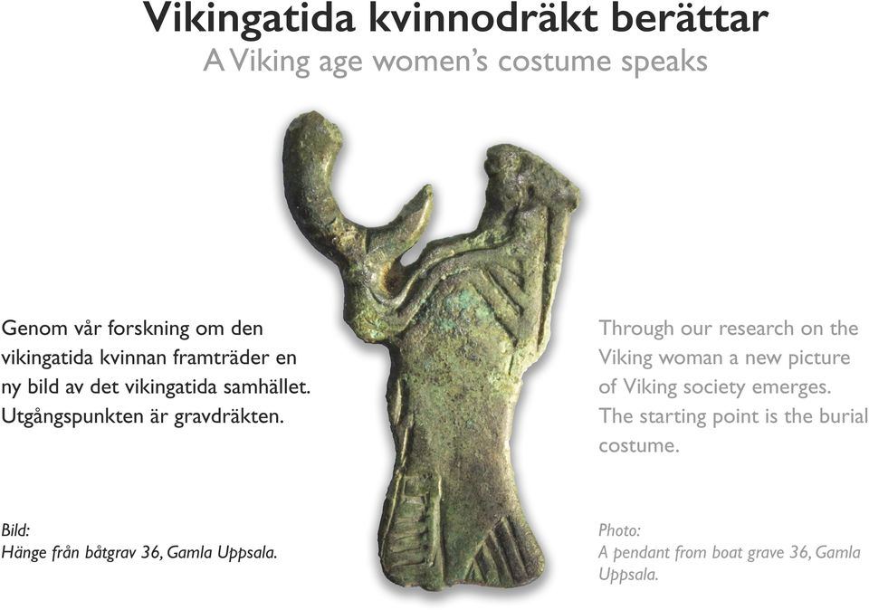 Through our research on the Viking woman a new picture of Viking society emerges.
