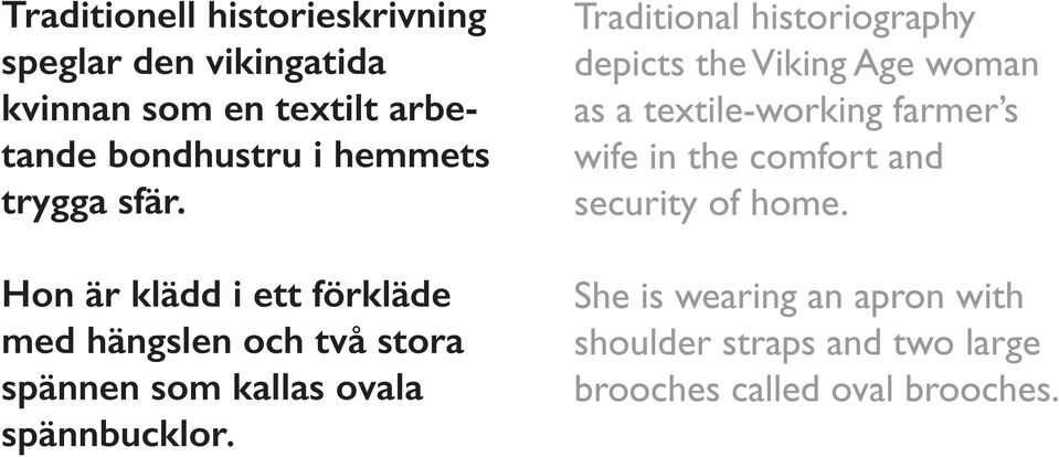 Traditional historiography depicts the Viking Age woman as a textile-working farmer s wife in the comfort