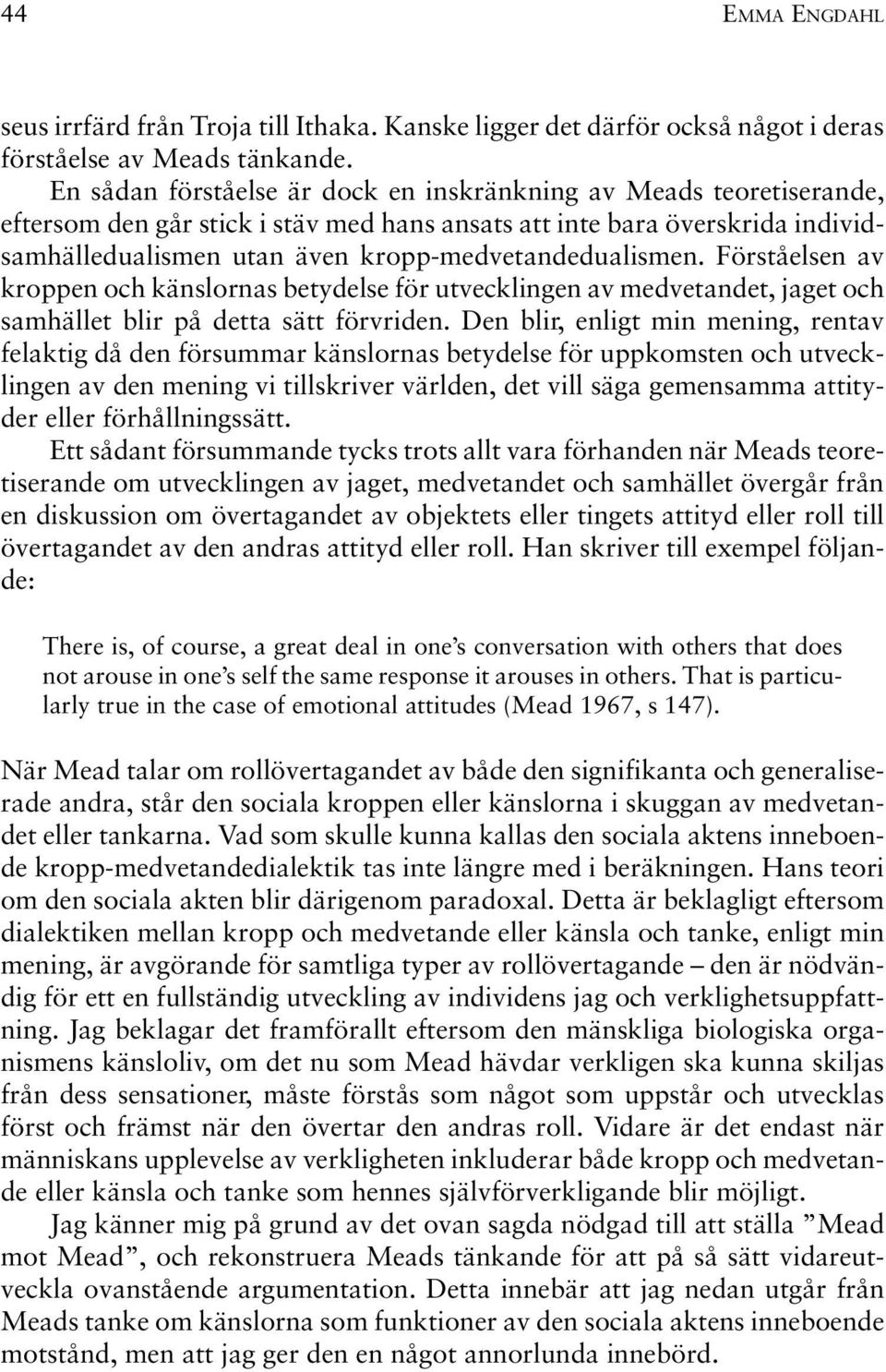 kropp-medvetandedualismen. Förståelsen av kroppen och känslornas betydelse för utvecklingen av medvetandet, jaget och samhället blir på detta sätt förvriden.