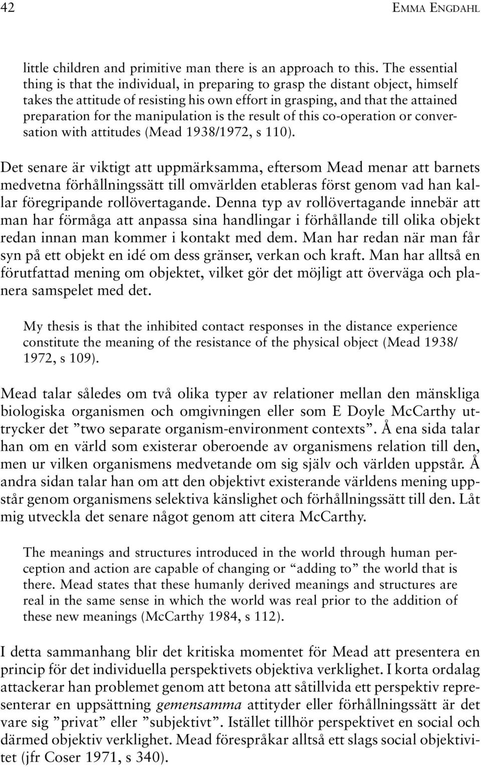 manipulation is the result of this co-operation or conversation with attitudes (Mead 1938/1972, s 110).