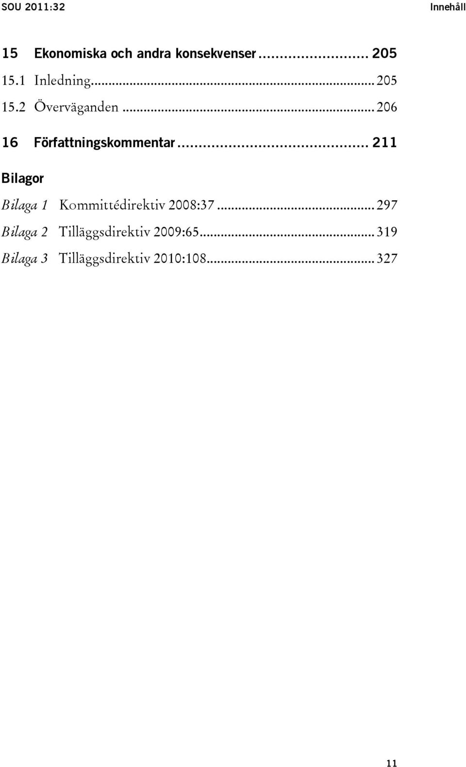 .. 211 Bilagor Bilaga 1 Kommittédirektiv 2008:37.